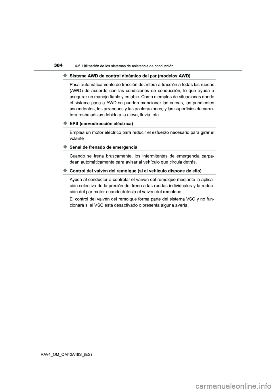 TOYOTA RAV4 2016  Manual del propietario (in Spanish) 3844-5. Utilización de los sistemas de asistencia de conducción
RAV4_OM_OM42A48S_(ES)
◆Sistema AWD de control dinámico del par (modelos AWD)
Pasa automáticamente de tracción delantera a tracci