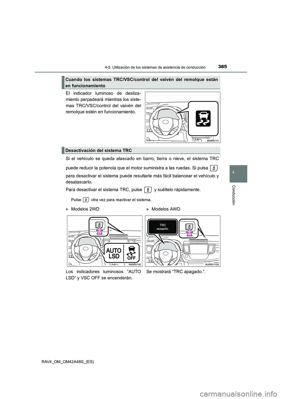 TOYOTA RAV4 2016  Manual del propietario (in Spanish) 3854-5. Utilización de los sistemas de asistencia de conducción
4
Conducción
RAV4_OM_OM42A48S_(ES)
El indicador luminoso de desliza-
miento parpadeará mientras los siste-
mas TRC/VSC/control del v