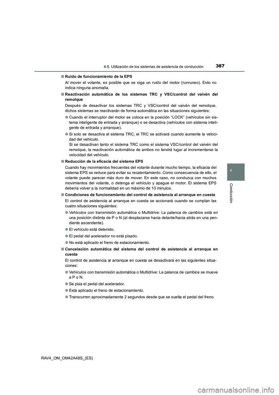 TOYOTA RAV4 2016  Manual del propietario (in Spanish) 3874-5. Utilización de los sistemas de asistencia de conducción
4
Conducción
RAV4_OM_OM42A48S_(ES)■
Ruido de funcionamiento de la EPS
Al mover el volante, es posible que se oiga un ruido del moto
