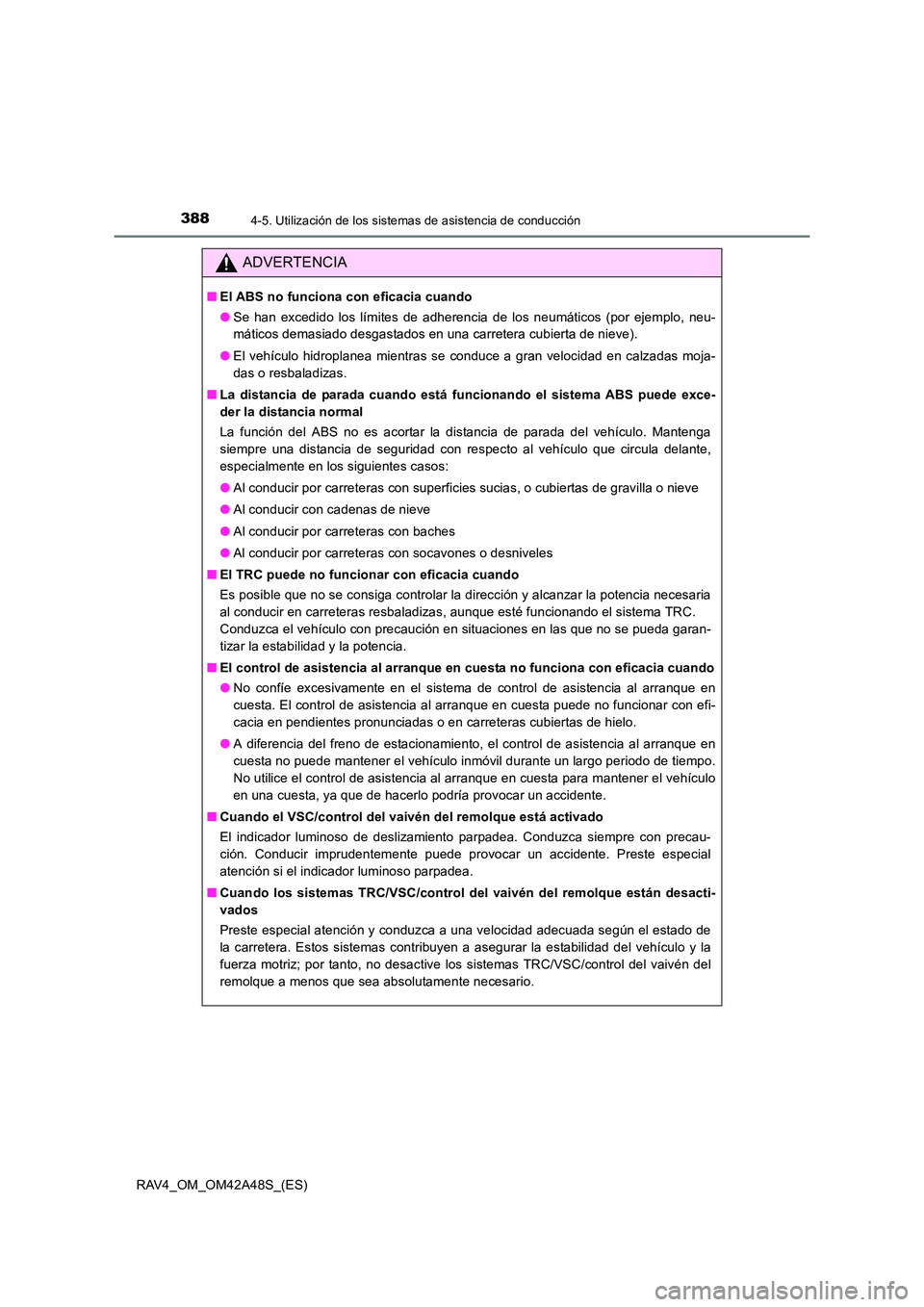 TOYOTA RAV4 2016  Manual del propietario (in Spanish) 3884-5. Utilización de los sistemas de asistencia de conducción
RAV4_OM_OM42A48S_(ES)
ADVERTENCIA
■El ABS no funciona con eficacia cuando
●Se han excedido los límites de adherencia de los neum