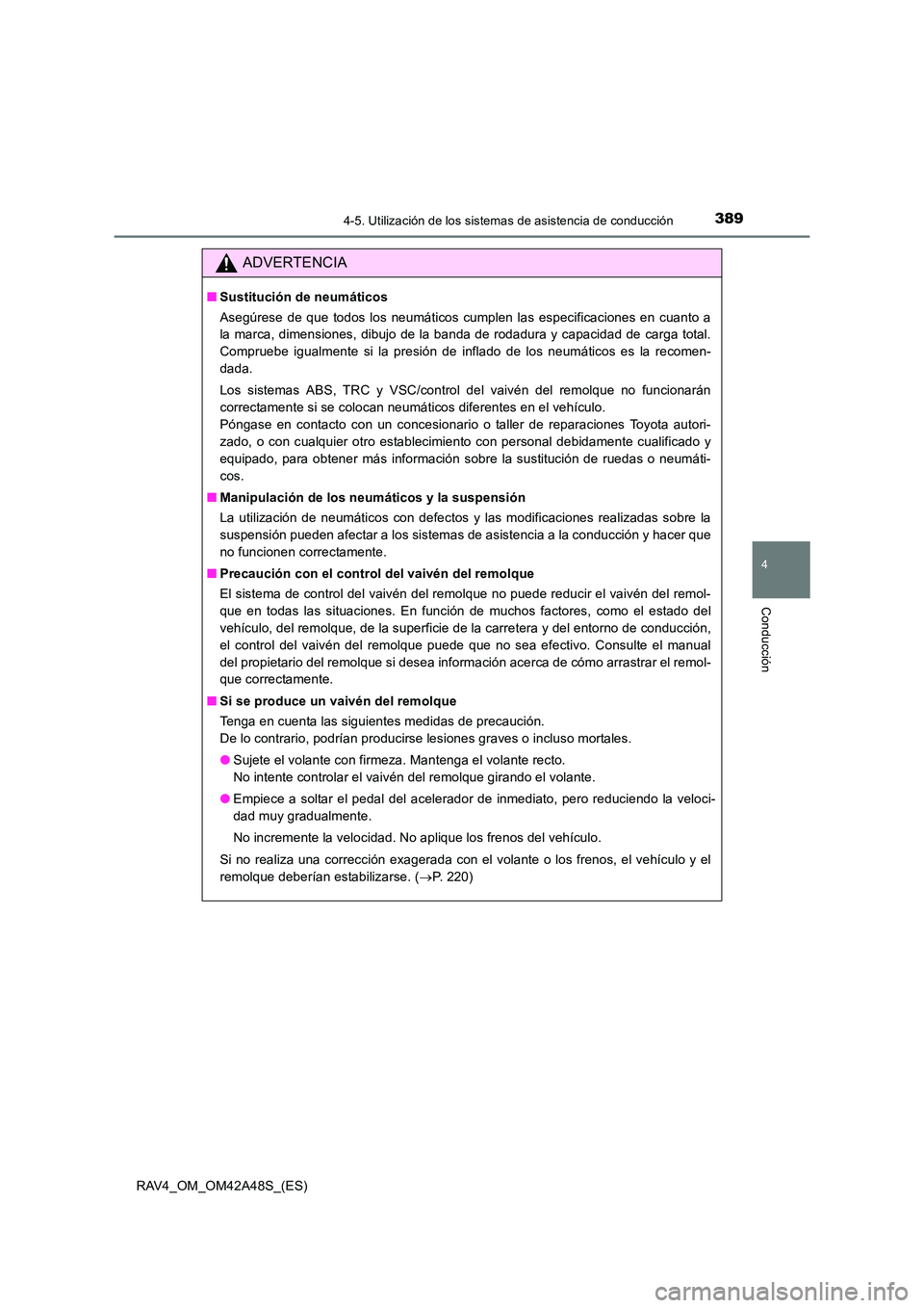 TOYOTA RAV4 2016  Manual del propietario (in Spanish) 3894-5. Utilización de los sistemas de asistencia de conducción
4
Conducción
RAV4_OM_OM42A48S_(ES)
ADVERTENCIA
■Sustitución de neumáticos
Asegúrese de que todos los neumáticos cumplen las esp