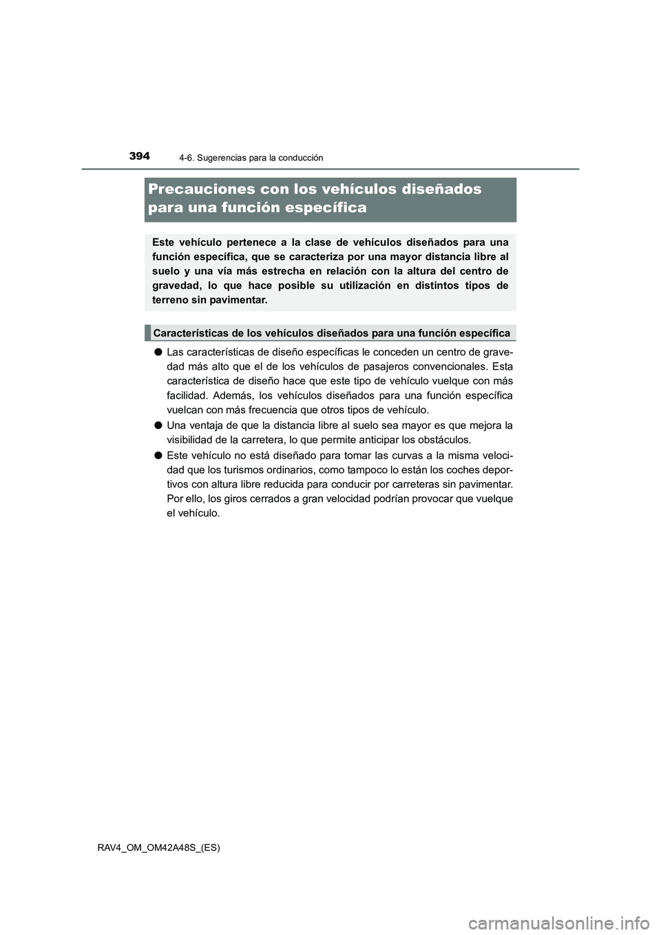 TOYOTA RAV4 2016  Manual del propietario (in Spanish) 3944-6. Sugerencias para la conducción
RAV4_OM_OM42A48S_(ES)
Precauciones con los vehículos diseñados 
para una función específica
●Las características de diseño específicas le conceden un c
