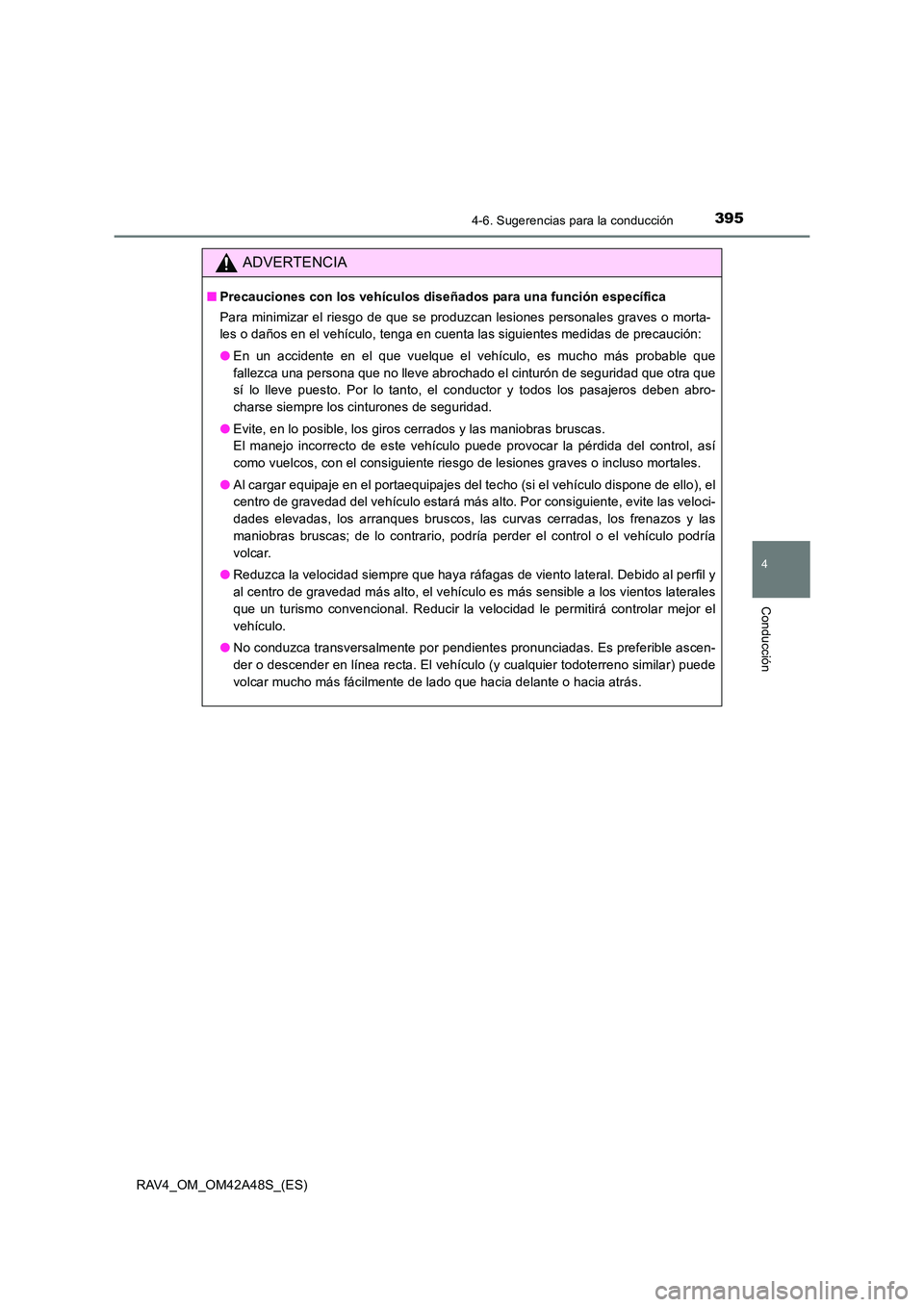 TOYOTA RAV4 2016  Manual del propietario (in Spanish) 3954-6. Sugerencias para la conducción
4
Conducción
RAV4_OM_OM42A48S_(ES)
ADVERTENCIA
■Precauciones con los vehículos diseñados para una función específica
Para minimizar el riesgo de que se p