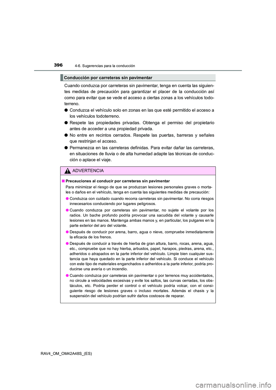 TOYOTA RAV4 2016  Manual del propietario (in Spanish) 3964-6. Sugerencias para la conducción
RAV4_OM_OM42A48S_(ES)
Cuando conduzca por carreteras sin pavimentar, tenga en cuenta las siguien-
tes medidas de precaución para garantizar el placer de la con