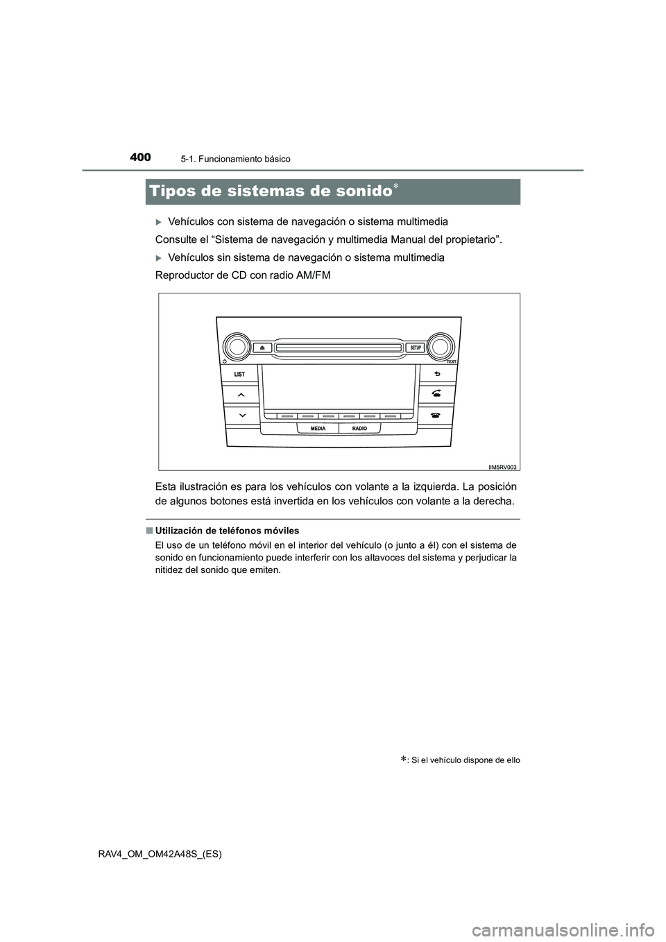 TOYOTA RAV4 2016  Manual del propietario (in Spanish) 4005-1. Funcionamiento básico
RAV4_OM_OM42A48S_(ES)
Tipos de sistemas de sonido∗
�XVehículos con sistema de navegación o sistema multimedia
Consulte el “Sistema de navegación  y multimedia Man