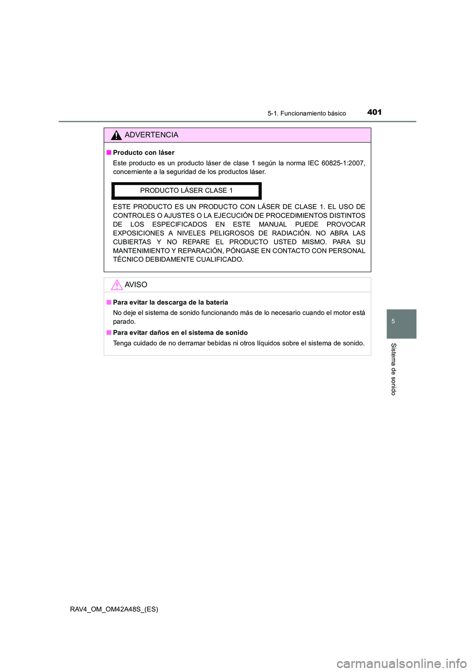 TOYOTA RAV4 2016  Manual del propietario (in Spanish) 4015-1. Funcionamiento básico
5
Sistema de sonido
RAV4_OM_OM42A48S_(ES)
ADVERTENCIA
■Producto con láser
Este producto es un producto láser de clase 1 según la norma IEC 60825-1:2007,
concernient