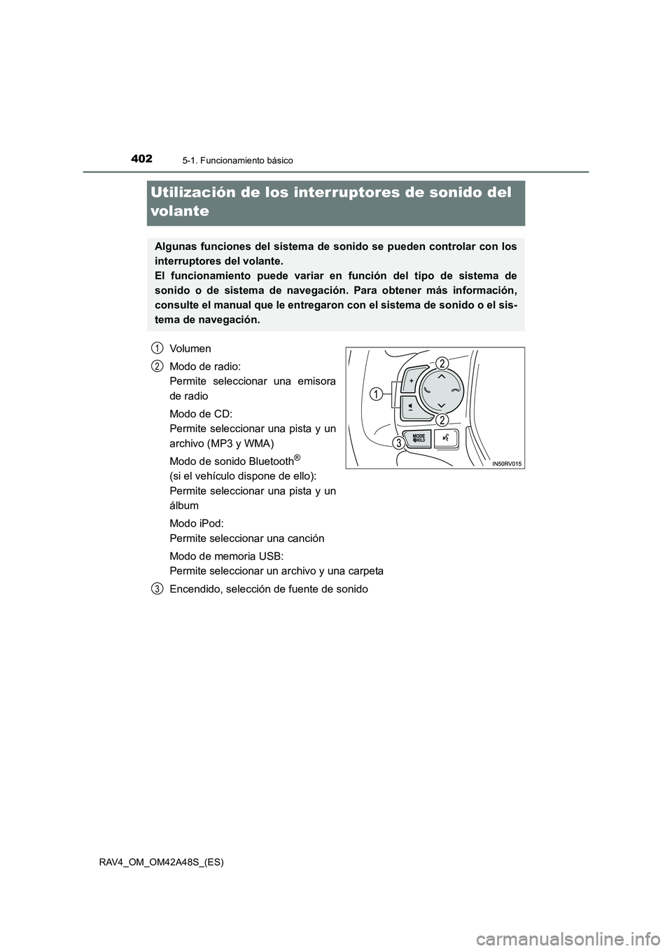 TOYOTA RAV4 2016  Manual del propietario (in Spanish) 4025-1. Funcionamiento básico
RAV4_OM_OM42A48S_(ES)
Utilización de los interruptores de sonido del 
volante
Volumen
Modo de radio: 
Permite seleccionar una emisora
de radio
Modo de CD: 
Permite sele