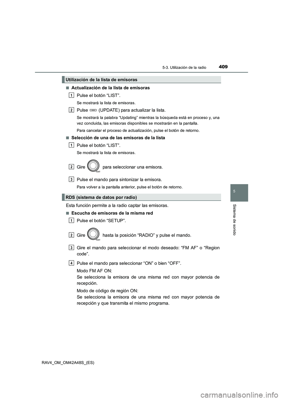 TOYOTA RAV4 2016  Manual del propietario (in Spanish) 4095-3. Utilización de la radio
5
Sistema de sonido
RAV4_OM_OM42A48S_(ES)■
Actualización de la lista de emisoras
Pulse el botón “LIST”.
Se mostrará la lista de emisoras.
Pulse   (UPDATE) par