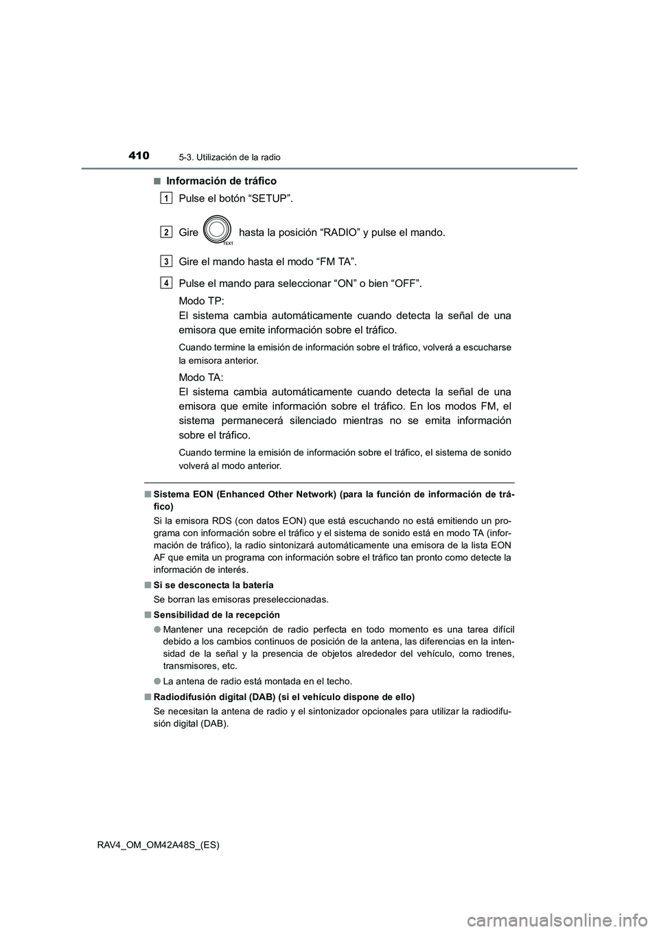 TOYOTA RAV4 2016  Manual del propietario (in Spanish) 4105-3. Utilización de la radio
RAV4_OM_OM42A48S_(ES)■
Información de tráfico
Pulse el botón “SETUP”.
Gire   hasta la posición “RADIO” y pulse el mando.
Gire el mando hasta el modo “F