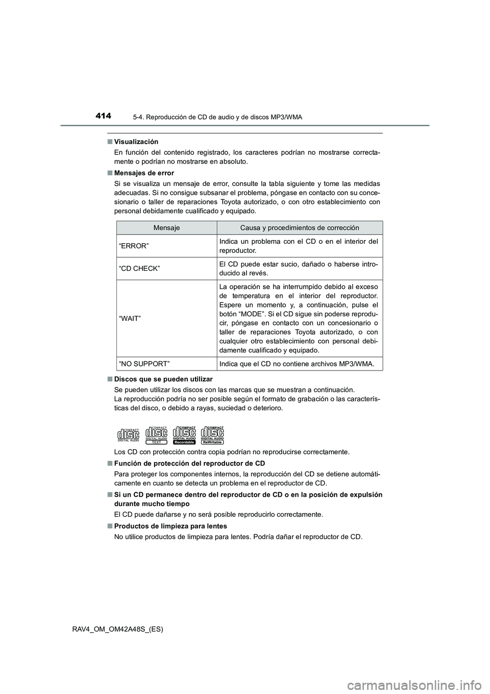 TOYOTA RAV4 2016  Manual del propietario (in Spanish) 4145-4. Reproducción de CD de audio y de discos MP3/WMA
RAV4_OM_OM42A48S_(ES)
■Visualización
En función del contenido registrado, los caracteres podrían no mostrarse correcta-
mente o podrían n