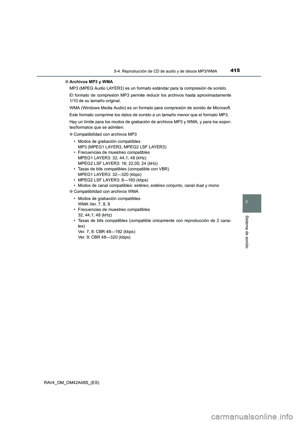 TOYOTA RAV4 2016  Manual del propietario (in Spanish) 4155-4. Reproducción de CD de audio y de discos MP3/WMA
5
Sistema de sonido
RAV4_OM_OM42A48S_(ES)■
Archivos MP3 y WMA
MP3 (MPEG Audio LAYER3) es un formato estándar para la compresión de sonido.
