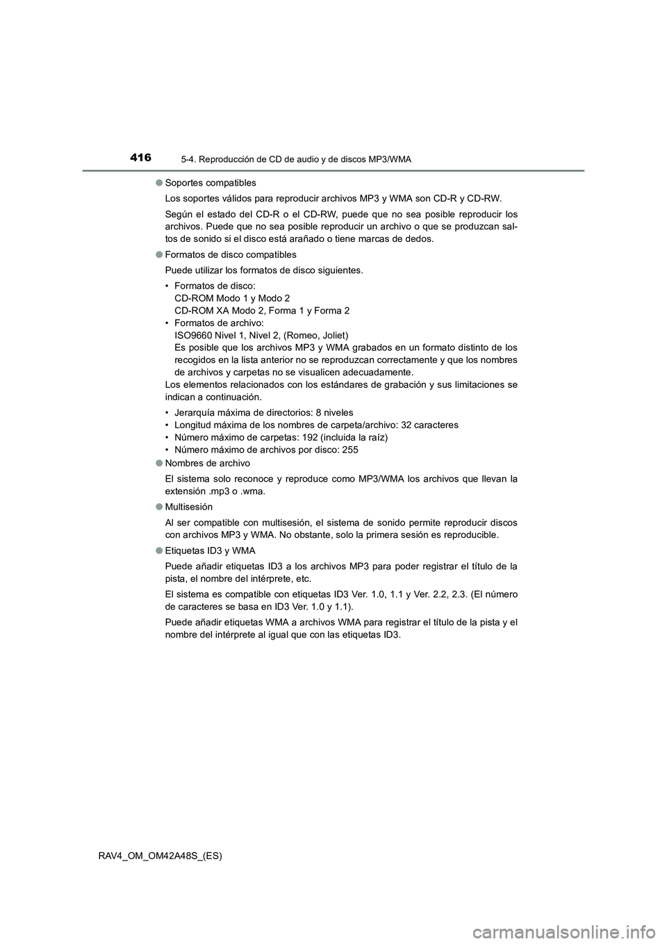 TOYOTA RAV4 2016  Manual del propietario (in Spanish) 4165-4. Reproducción de CD de audio y de discos MP3/WMA
RAV4_OM_OM42A48S_(ES)●
Soportes compatibles
Los soportes válidos para reproducir archivos MP3 y WMA son CD-R y CD-RW.
Según el estado del C