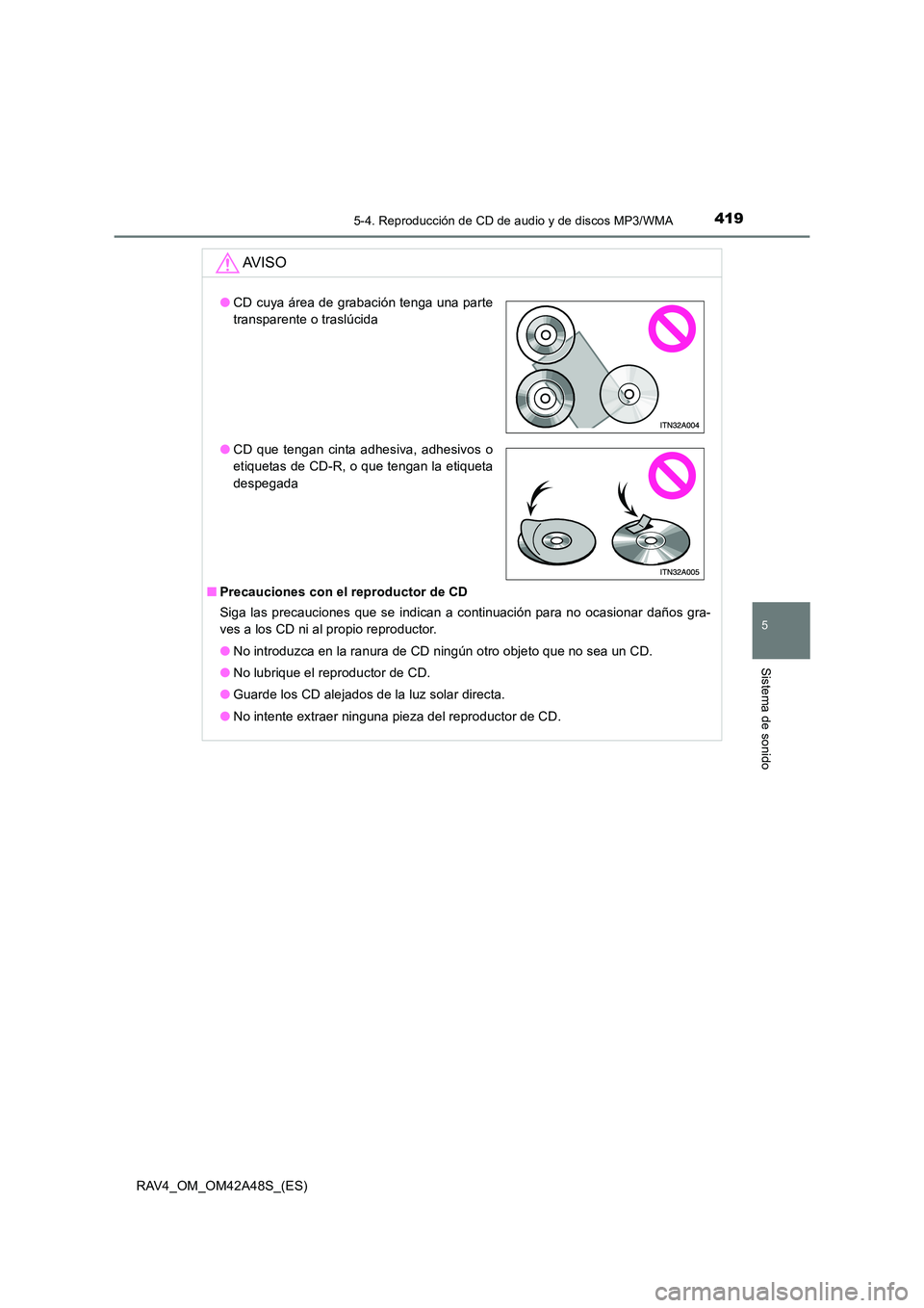 TOYOTA RAV4 2016  Manual del propietario (in Spanish) 4195-4. Reproducción de CD de audio y de discos MP3/WMA
5
Sistema de sonido
RAV4_OM_OM42A48S_(ES)
AV I S O
■Precauciones con el reproductor de CD
Siga las precauciones que se indican a continuació