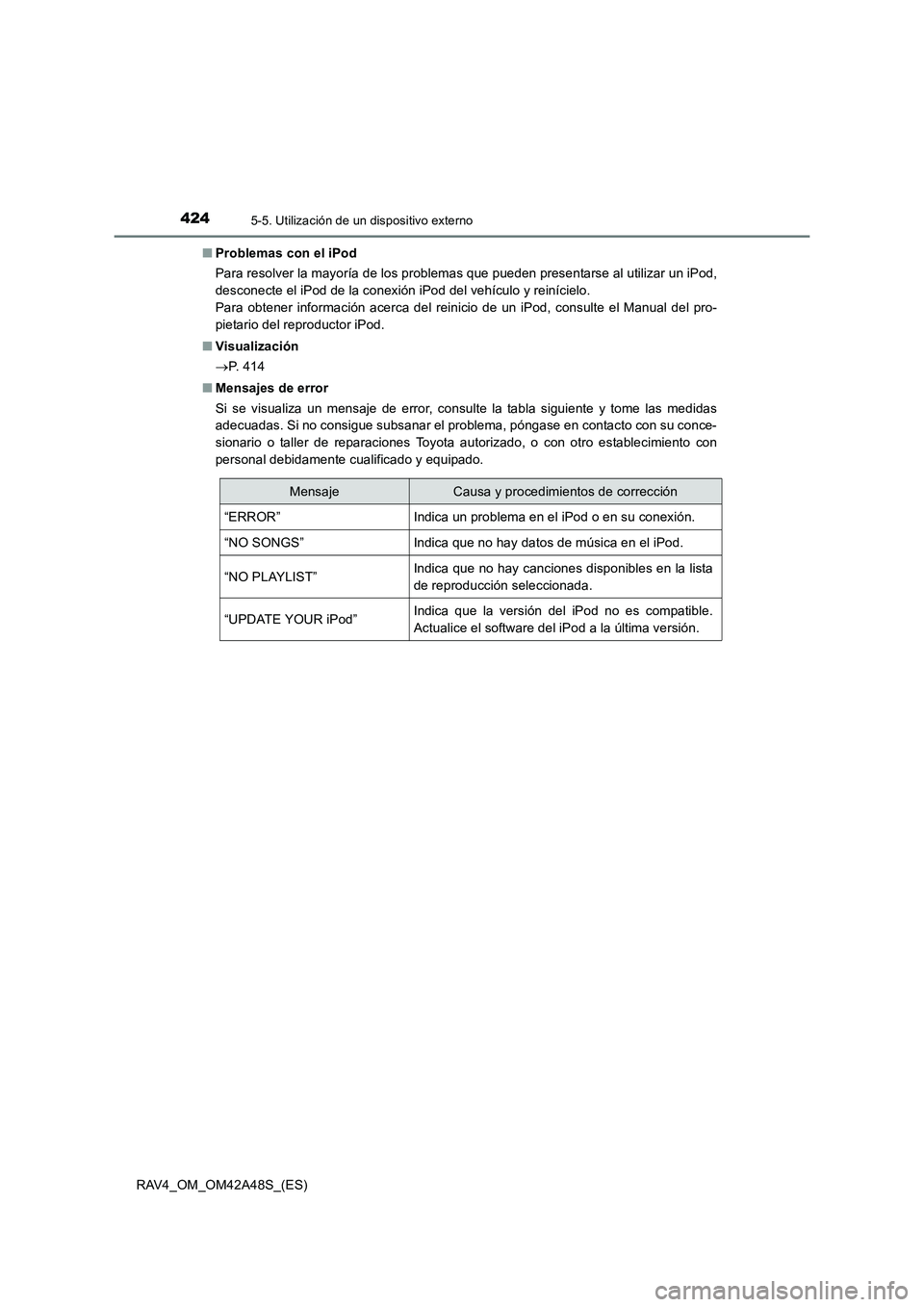 TOYOTA RAV4 2016 Manual del propietario (in Spanish) 4245-5. Utilización de un dispositivo externo
RAV4_OM_OM42A48S_(ES)■
Problemas con el iPod
Para resolver la mayoría de los problemas que pueden presentarse al utilizar un iPod,
desconecte el iPod TOYOTA RAV4 2016 Manual del propietario (in Spanish) 4245-5. Utilización de un dispositivo externo
RAV4_OM_OM42A48S_(ES)■
Problemas con el iPod
Para resolver la mayoría de los problemas que pueden presentarse al utilizar un iPod,
desconecte el iPod