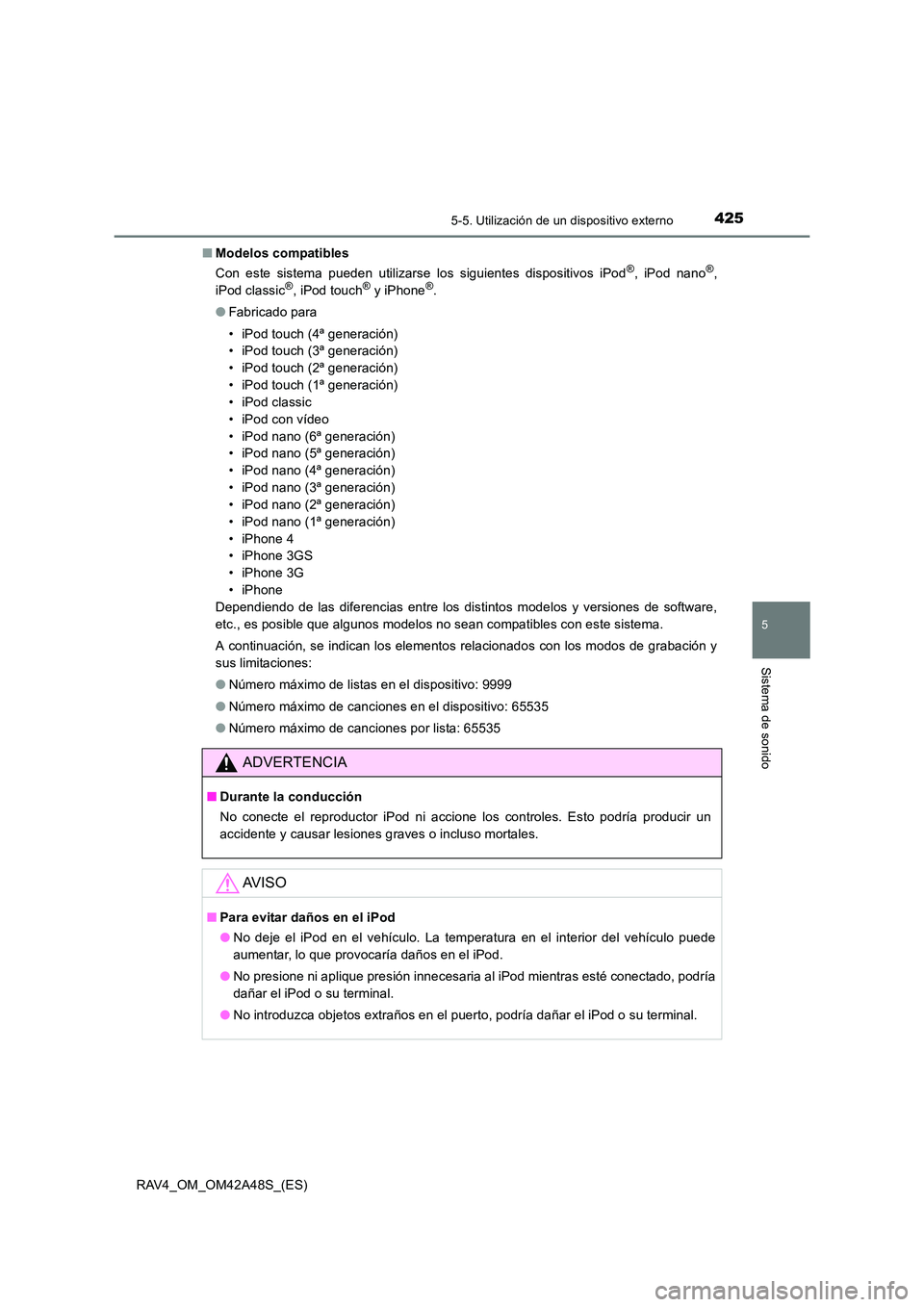 TOYOTA RAV4 2016 Manual del propietario (in Spanish) 4255-5. Utilización de un dispositivo externo
5
Sistema de sonido
RAV4_OM_OM42A48S_(ES)■
Modelos compatibles
Con este sistema pueden utilizarse los siguientes dispositivos iPod
®, iPod nano®,
iPo TOYOTA RAV4 2016 Manual del propietario (in Spanish) 4255-5. Utilización de un dispositivo externo
5
Sistema de sonido
RAV4_OM_OM42A48S_(ES)■
Modelos compatibles
Con este sistema pueden utilizarse los siguientes dispositivos iPod
®, iPod nano®,
iPo