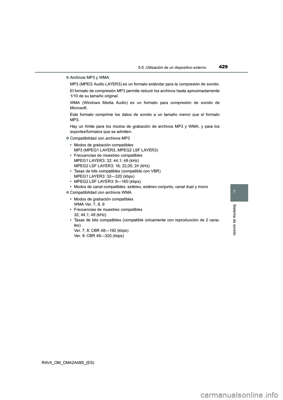 TOYOTA RAV4 2016 Manual del propietario (in Spanish) 4295-5. Utilización de un dispositivo externo
5
Sistema de sonido
RAV4_OM_OM42A48S_(ES)●
Archivos MP3 y WMA
MP3 (MPEG Audio LAYER3) es un formato estándar para la compresión de sonido.
El formato TOYOTA RAV4 2016 Manual del propietario (in Spanish) 4295-5. Utilización de un dispositivo externo
5
Sistema de sonido
RAV4_OM_OM42A48S_(ES)●
Archivos MP3 y WMA
MP3 (MPEG Audio LAYER3) es un formato estándar para la compresión de sonido.
El formato