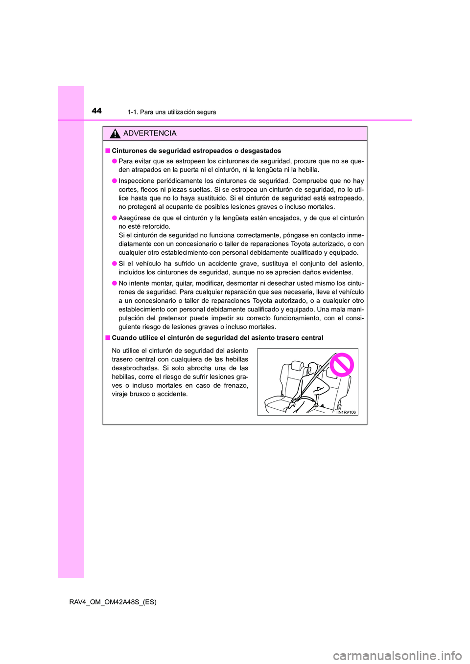 TOYOTA RAV4 2016  Manual del propietario (in Spanish) 441-1. Para una utilización segura
RAV4_OM_OM42A48S_(ES)
ADVERTENCIA
■Cinturones de seguridad estropeados o desgastados
●Para evitar que se estropeen los cinturones de seguridad, procure que no s