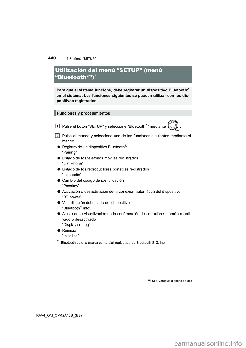 TOYOTA RAV4 2016  Manual del propietario (in Spanish) 4405-7. Menú “SETUP”
RAV4_OM_OM42A48S_(ES)
Utilización del menú “SETUP” (menú 
“Bluetooth*”)
∗
Pulse el botón “SETUP” y seleccione “Bluetooth*” mediante  .
Pulse el mando y 