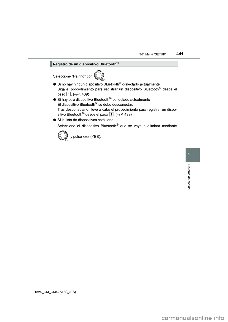 TOYOTA RAV4 2016 Manual del propietario (in Spanish) 4415-7. Menú “SETUP”
5
Sistema de sonido
RAV4_OM_OM42A48S_(ES)
Seleccione “Pairing” con .
●Si no hay ningún dispositivo Bluetooth
® conectado actualmente
Siga el procedimiento para regi TOYOTA RAV4 2016 Manual del propietario (in Spanish) 4415-7. Menú “SETUP”
5
Sistema de sonido
RAV4_OM_OM42A48S_(ES)
Seleccione “Pairing” con .
●Si no hay ningún dispositivo Bluetooth
® conectado actualmente
Siga el procedimiento para regi