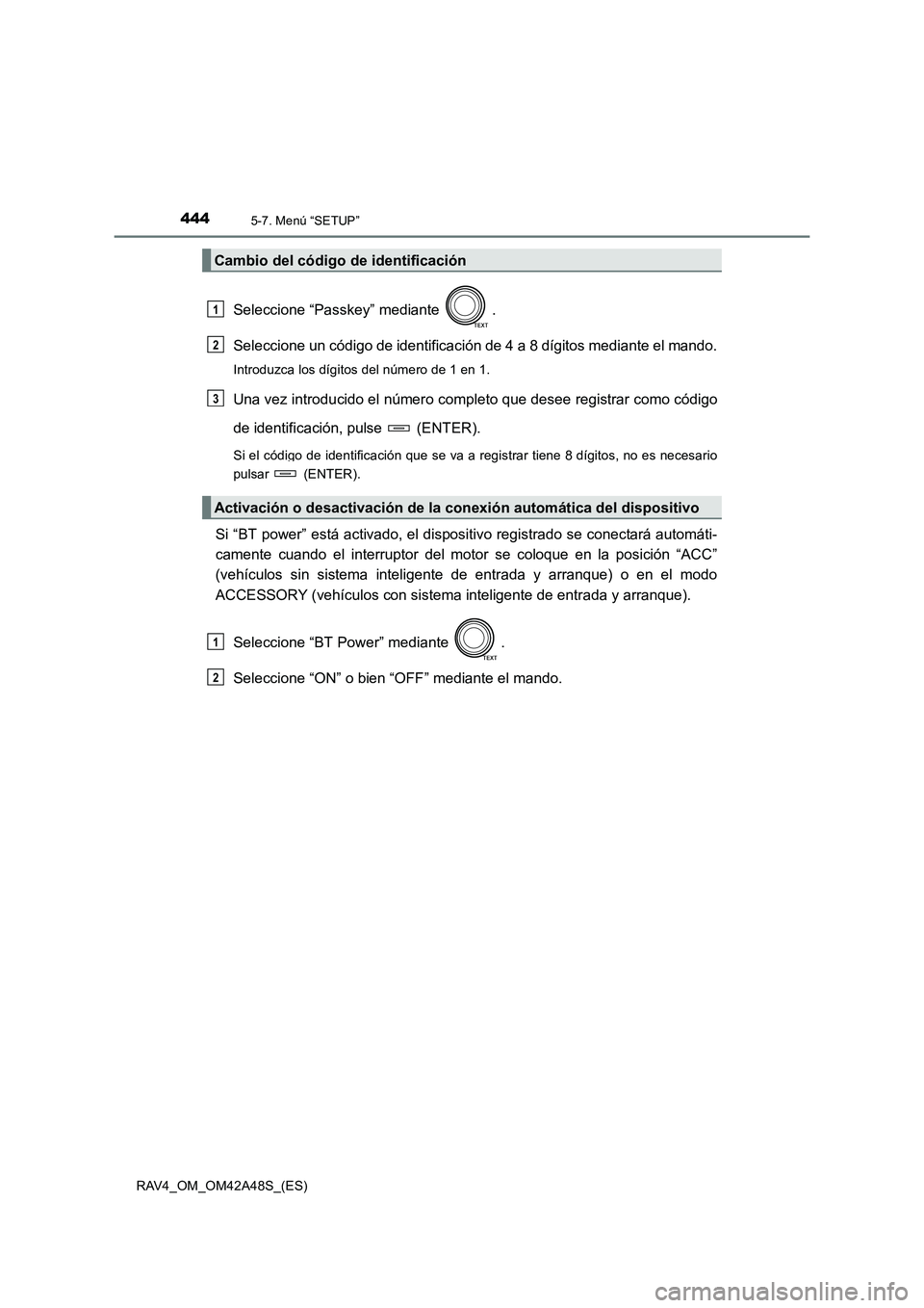TOYOTA RAV4 2016 Manual del propietario (in Spanish) 4445-7. Menú “SETUP”
RAV4_OM_OM42A48S_(ES)
Seleccione “Passkey” mediante .
Seleccione un código de identificación de 4 a 8 dígitos mediante el mando.
Introduzca los dígitos del número d TOYOTA RAV4 2016 Manual del propietario (in Spanish) 4445-7. Menú “SETUP”
RAV4_OM_OM42A48S_(ES)
Seleccione “Passkey” mediante .
Seleccione un código de identificación de 4 a 8 dígitos mediante el mando.
Introduzca los dígitos del número d
