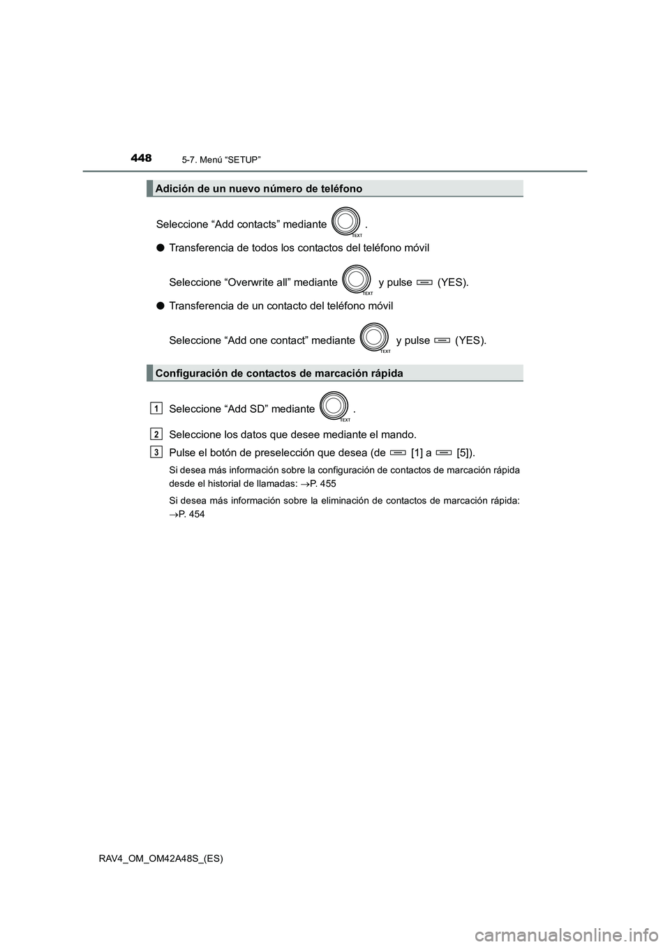 TOYOTA RAV4 2016 Manual del propietario (in Spanish) 4485-7. Menú “SETUP”
RAV4_OM_OM42A48S_(ES)
Seleccione “Add contacts” mediante .
●Transferencia de todos los contactos del teléfono móvil
Seleccione “Overwrite all” mediante y pulse TOYOTA RAV4 2016 Manual del propietario (in Spanish) 4485-7. Menú “SETUP”
RAV4_OM_OM42A48S_(ES)
Seleccione “Add contacts” mediante .
●Transferencia de todos los contactos del teléfono móvil
Seleccione “Overwrite all” mediante y pulse
