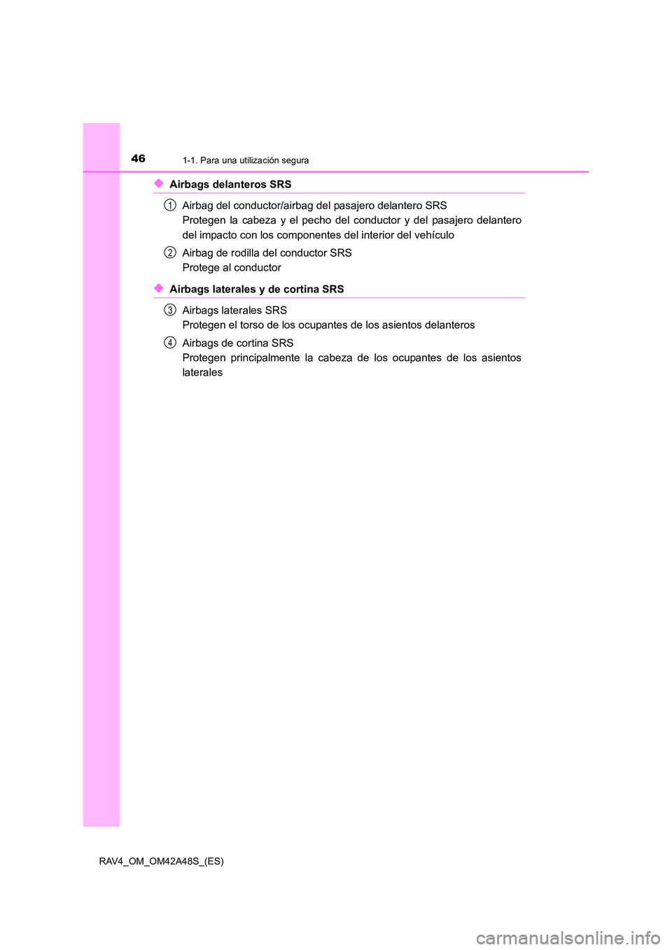 TOYOTA RAV4 2016  Manual del propietario (in Spanish) 461-1. Para una utilización segura
RAV4_OM_OM42A48S_(ES)
◆Airbags delanteros SRSAirbag del conductor/airbag del pasajero delantero SRS 
Protegen la cabeza y el pecho del conductor y del pasajero de