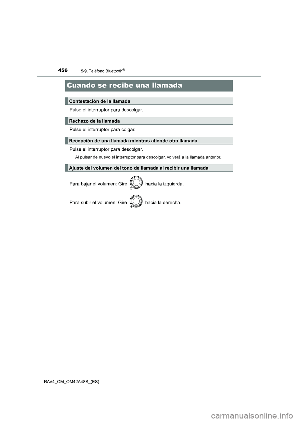 TOYOTA RAV4 2016 Manual del propietario (in Spanish) 4565-9. Teléfono Bluetooth®
RAV4_OM_OM42A48S_(ES)
Cuando se recibe una llamada
Pulse el interruptor para descolgar.
Pulse el interruptor para colgar.
Pulse el interruptor para descolgar.
Al pulsar d TOYOTA RAV4 2016 Manual del propietario (in Spanish) 4565-9. Teléfono Bluetooth®
RAV4_OM_OM42A48S_(ES)
Cuando se recibe una llamada
Pulse el interruptor para descolgar.
Pulse el interruptor para colgar.
Pulse el interruptor para descolgar.
Al pulsar d