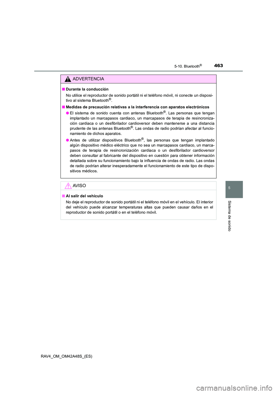 TOYOTA RAV4 2016  Manual del propietario (in Spanish) 4635-10. Bluetooth®
5
Sistema de sonido
RAV4_OM_OM42A48S_(ES)
ADVERTENCIA
■Durante la conducción
No utilice el reproductor de sonido portátil ni el teléfono móvil, ni conecte un disposi-
tivo a