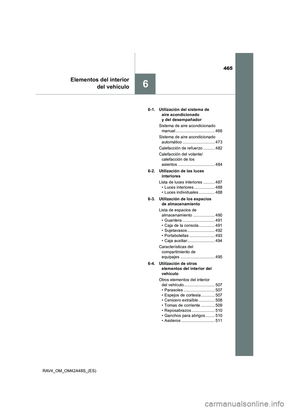 TOYOTA RAV4 2016  Manual del propietario (in Spanish) 465
6
Elementos del interiordel vehículo
RAV4_OM_OM42A48S_(ES) 6-1. Utilización del sistema de 
aire acondicionado 
y del desempañador
Sistema de aire acondicionado  manual ........................