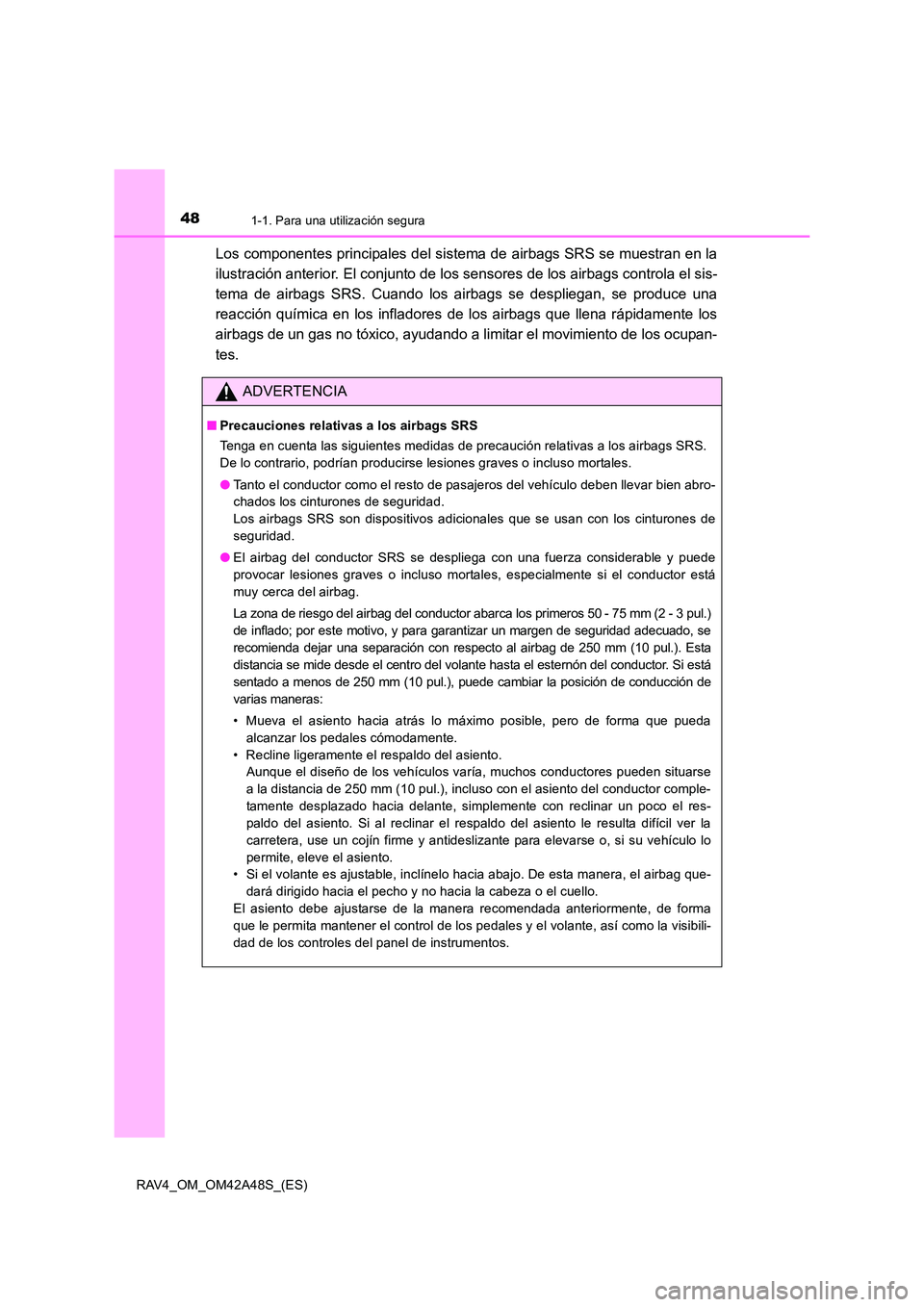 TOYOTA RAV4 2016  Manual del propietario (in Spanish) 481-1. Para una utilización segura
RAV4_OM_OM42A48S_(ES)
Los componentes principales del sistema de airbags SRS se muestran en la
ilustración anterior. El conjunto de los sensores de los airbags con