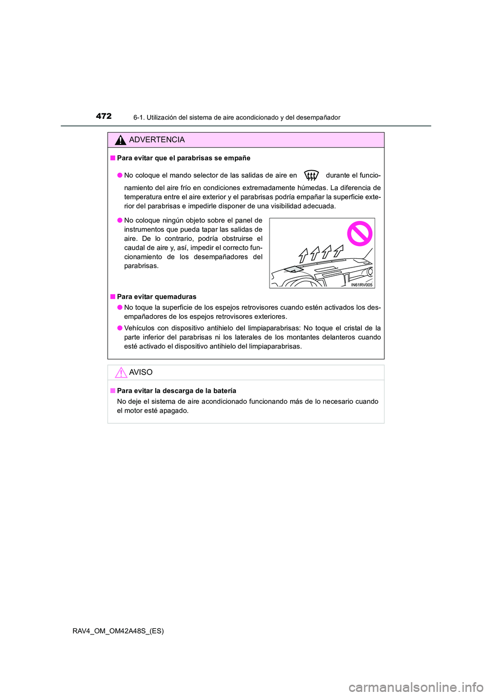 TOYOTA RAV4 2016  Manual del propietario (in Spanish) 4726-1. Utilización del sistema de aire acondicionado y del desempañador
RAV4_OM_OM42A48S_(ES)
ADVERTENCIA
■Para evitar que el parabrisas se empañe
●No coloque el mando selector de las salidas 