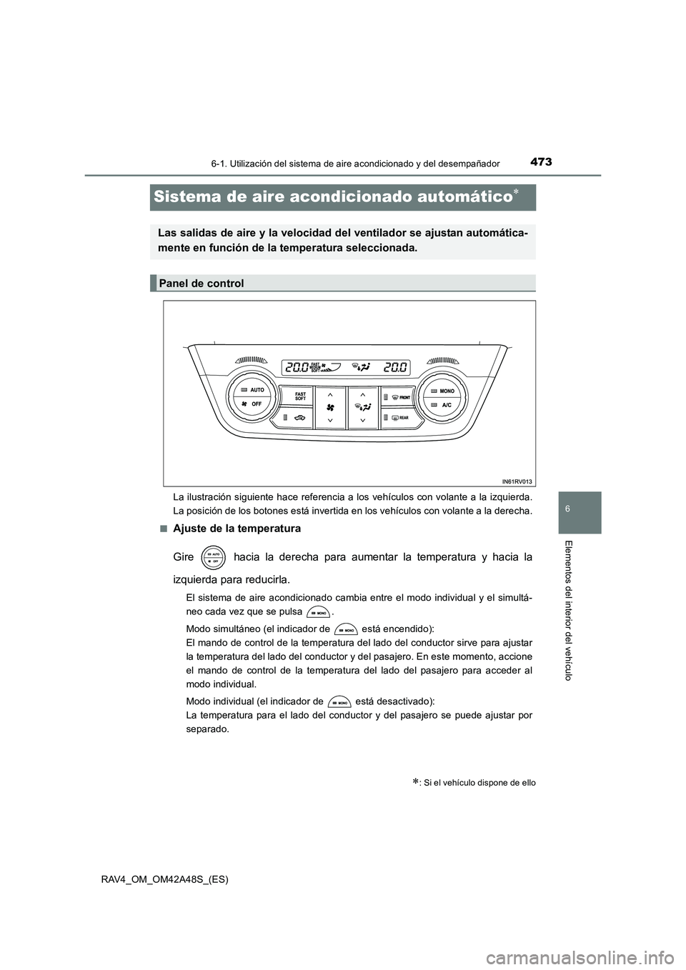 TOYOTA RAV4 2016  Manual del propietario (in Spanish) 473
6
6-1. Utilización del sistema de aire acondicionado y del desempañador
Elementos del interior del vehículo
RAV4_OM_OM42A48S_(ES)
Sistema de aire acondicionado automático∗
La ilustración si