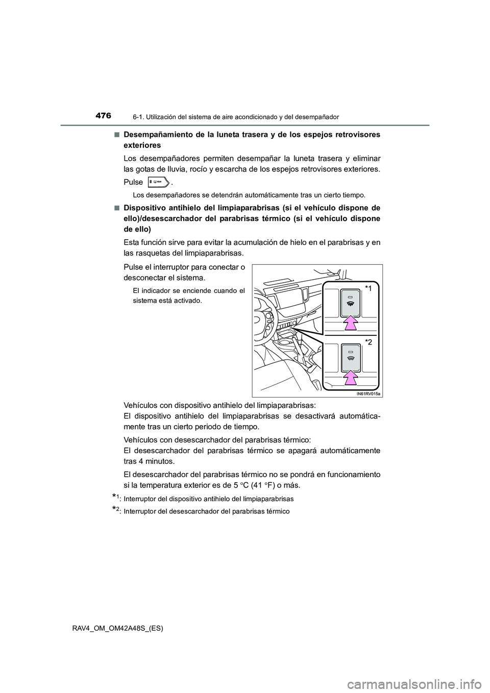 TOYOTA RAV4 2016  Manual del propietario (in Spanish) 4766-1. Utilización del sistema de aire acondicionado y del desempañador
RAV4_OM_OM42A48S_(ES)■
Desempañamiento de la luneta trasera y de los espejos retrovisores
exteriores
Los desempañadores p