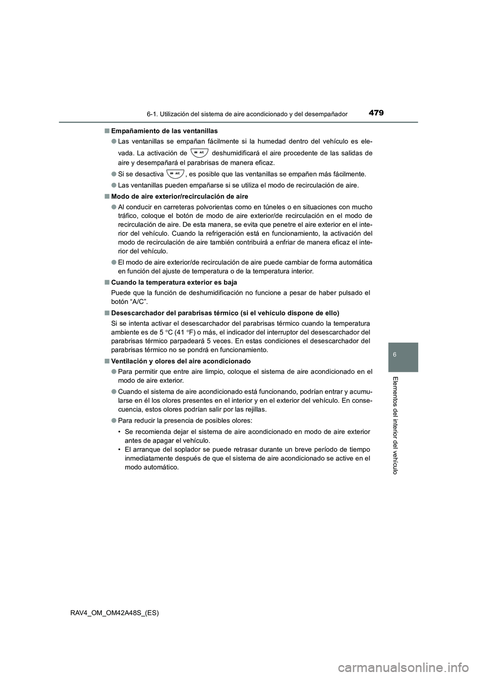 TOYOTA RAV4 2016  Manual del propietario (in Spanish) 4796-1. Utilización del sistema de aire acondicionado y del desempañador
6
Elementos del interior del vehículo
RAV4_OM_OM42A48S_(ES)■
Empañamiento de las ventanillas
●Las ventanillas se empañ