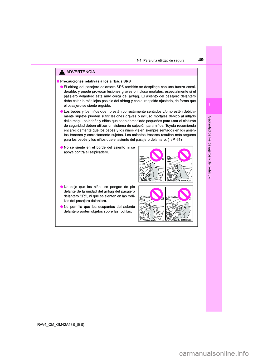 TOYOTA RAV4 2016  Manual del propietario (in Spanish) 491-1. Para una utilización segura
1
RAV4_OM_OM42A48S_(ES)
Seguridad de los pasajeros y del vehículo
ADVERTENCIA
■Precauciones relativas a los airbags SRS
●El airbag del pasajero delantero SRS t