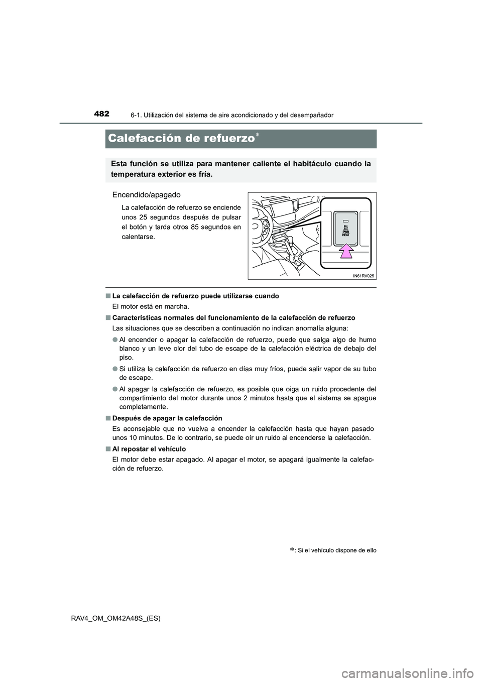 TOYOTA RAV4 2016 Manual del propietario (in Spanish) 4826-1. Utilización del sistema de aire acondicionado y del desempañador
RAV4_OM_OM42A48S_(ES)
Calefacción de refuerzo∗
Encendido/apagado
La calefacción de refuerzo se enciende
unos 25 segundos TOYOTA RAV4 2016 Manual del propietario (in Spanish) 4826-1. Utilización del sistema de aire acondicionado y del desempañador
RAV4_OM_OM42A48S_(ES)
Calefacción de refuerzo∗
Encendido/apagado
La calefacción de refuerzo se enciende
unos 25 segundos