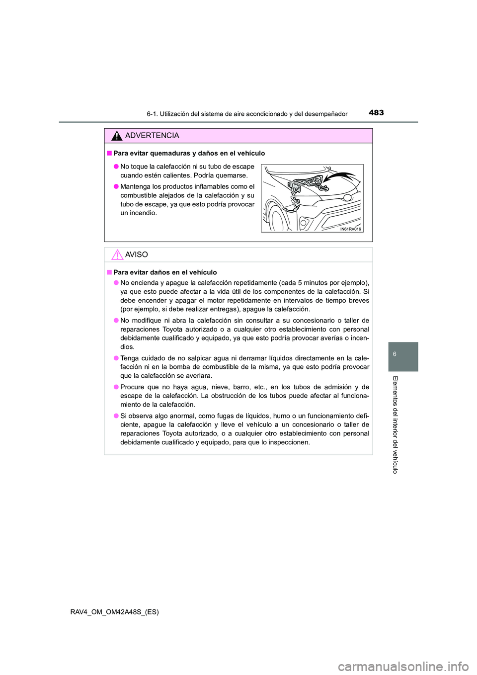 TOYOTA RAV4 2016 Manual del propietario (in Spanish) 4836-1. Utilización del sistema de aire acondicionado y del desempañador
6
Elementos del interior del vehículo
RAV4_OM_OM42A48S_(ES)
ADVERTENCIA
■Para evitar quemaduras y daños en el vehículo
A TOYOTA RAV4 2016 Manual del propietario (in Spanish) 4836-1. Utilización del sistema de aire acondicionado y del desempañador
6
Elementos del interior del vehículo
RAV4_OM_OM42A48S_(ES)
ADVERTENCIA
■Para evitar quemaduras y daños en el vehículo
A