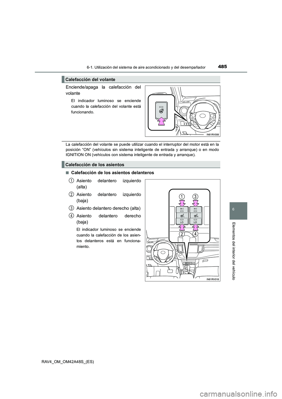 TOYOTA RAV4 2016 Manual del propietario (in Spanish) 4856-1. Utilización del sistema de aire acondicionado y del desempañador
6
Elementos del interior del vehículo
RAV4_OM_OM42A48S_(ES)
Enciende/apaga la calefacción del
volante
El indicador luminoso TOYOTA RAV4 2016 Manual del propietario (in Spanish) 4856-1. Utilización del sistema de aire acondicionado y del desempañador
6
Elementos del interior del vehículo
RAV4_OM_OM42A48S_(ES)
Enciende/apaga la calefacción del
volante
El indicador luminoso