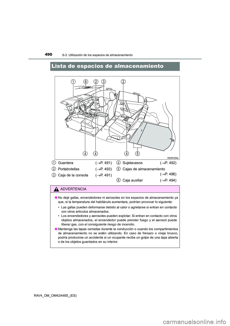 TOYOTA RAV4 2016 Manual del propietario (in Spanish) 4906-3. Utilización de los espacios de almacenamiento
RAV4_OM_OM42A48S_(ES)
Lista de espacios de almacenamiento
Guantera (→P. 491)
Portabotellas ( →P. 493)
Caja de la consola ( →P. 491) Sujetav TOYOTA RAV4 2016 Manual del propietario (in Spanish) 4906-3. Utilización de los espacios de almacenamiento
RAV4_OM_OM42A48S_(ES)
Lista de espacios de almacenamiento
Guantera (→P. 491)
Portabotellas ( →P. 493)
Caja de la consola ( →P. 491) Sujetav