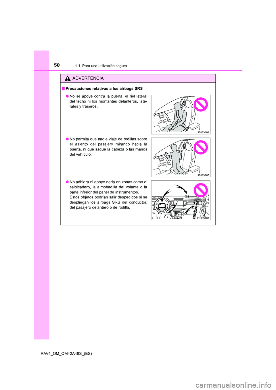 TOYOTA RAV4 2016  Manual del propietario (in Spanish) 501-1. Para una utilización segura
RAV4_OM_OM42A48S_(ES)
ADVERTENCIA
■Precauciones relativas a los airbags SRS
●No se apoye contra la puerta, el riel lateral
del techo ni los montantes delanteros