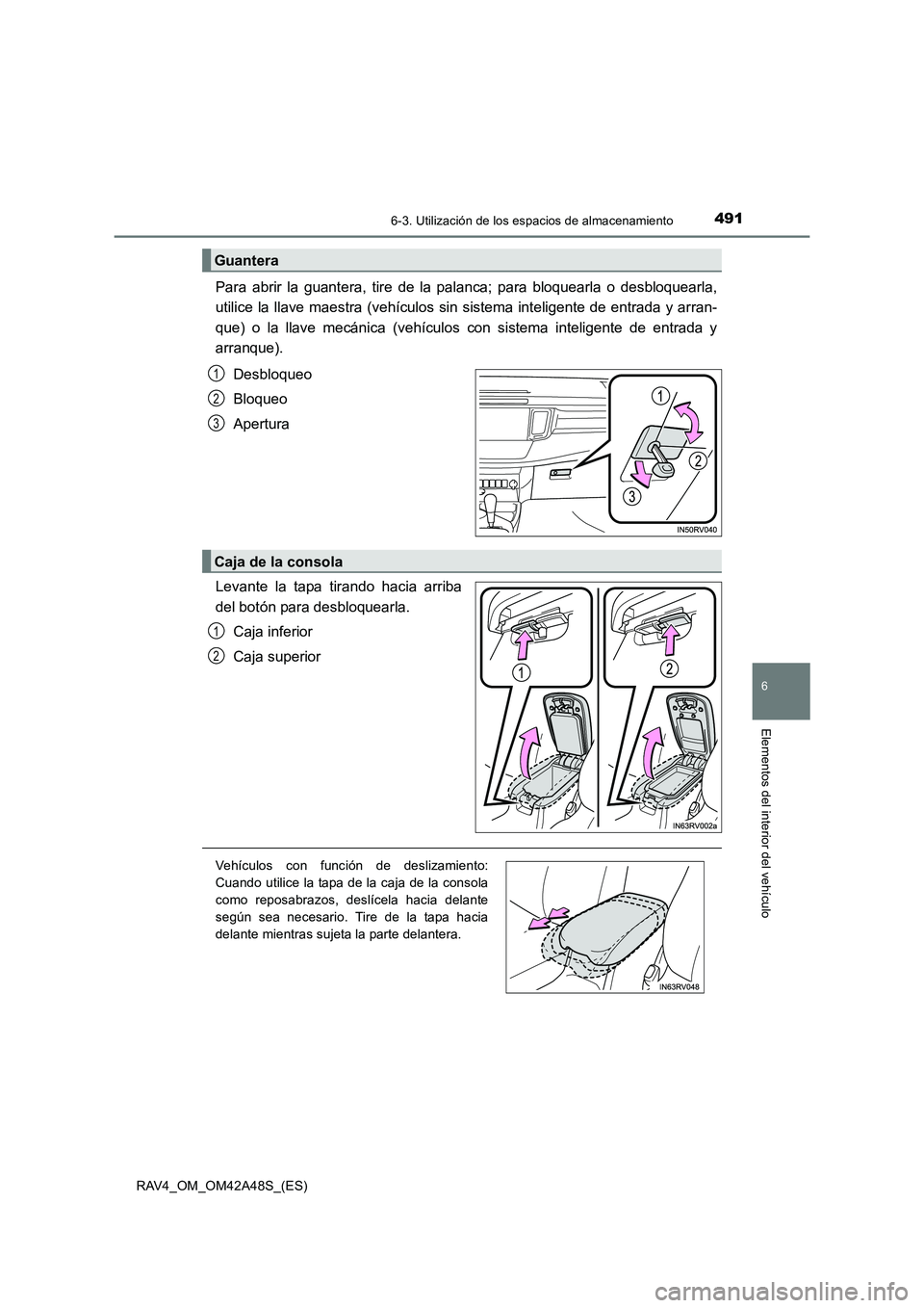 TOYOTA RAV4 2016  Manual del propietario (in Spanish) 4916-3. Utilización de los espacios de almacenamiento
RAV4_OM_OM42A48S_(ES)
6
Elementos del interior del vehículo
Para abrir la guantera, tire de la palanca; para bloquearla o desbloquearla,
utilice