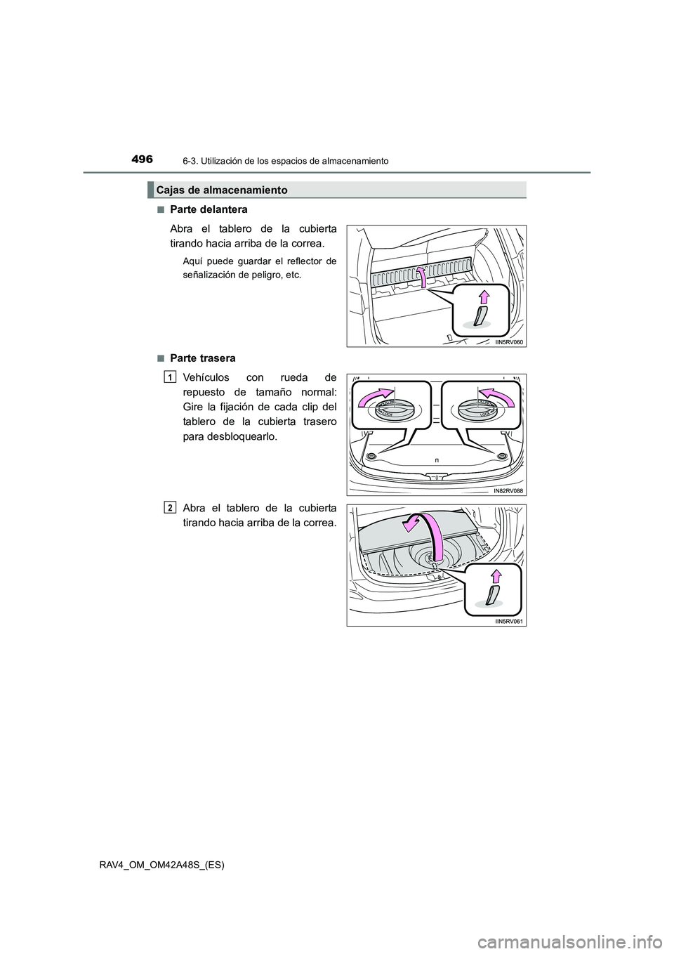 TOYOTA RAV4 2016  Manual del propietario (in Spanish) 496
RAV4_OM_OM42A48S_(ES)
6-3. Utilización de los espacios de almacenamiento
■Parte delantera
Abra el tablero de la cubierta
tirando hacia arriba de la correa.
Aquí puede guardar el reflector de
s