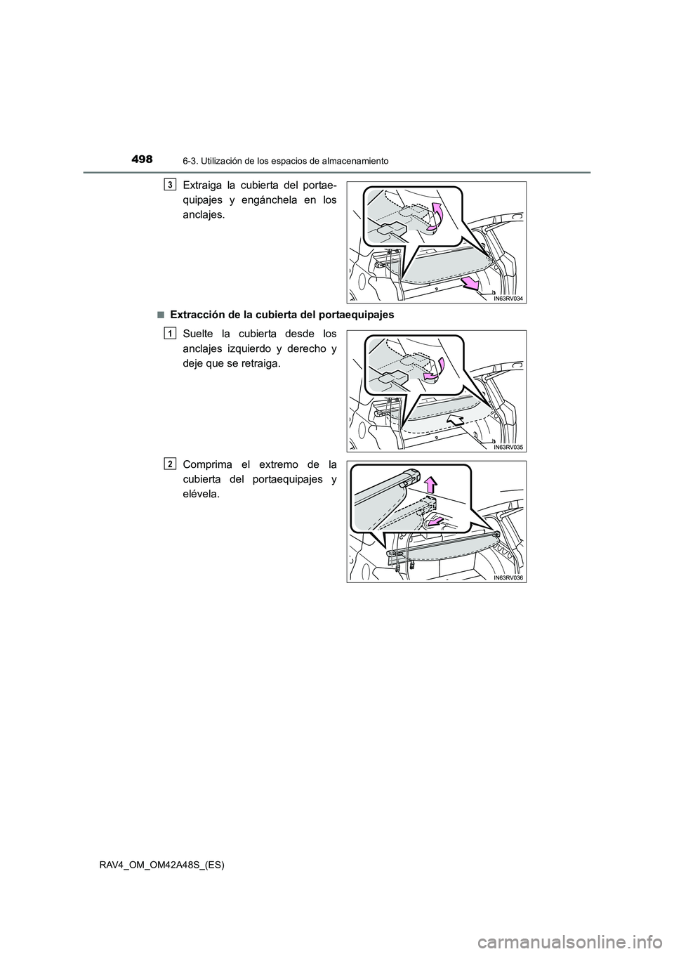 TOYOTA RAV4 2016  Manual del propietario (in Spanish) 498
RAV4_OM_OM42A48S_(ES)
6-3. Utilización de los espacios de almacenamiento
Extraiga la cubierta del portae-
quipajes y engánchela en los
anclajes.
■Extracción de la cubierta del portaequipajesS