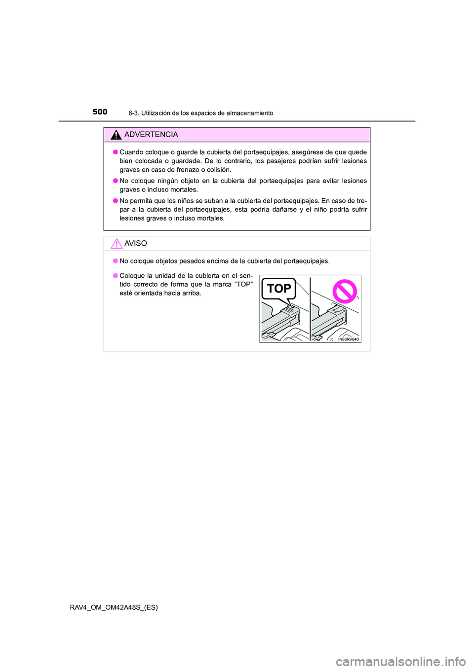 TOYOTA RAV4 2016  Manual del propietario (in Spanish) 500
RAV4_OM_OM42A48S_(ES)
6-3. Utilización de los espacios de almacenamiento
ADVERTENCIA
●Cuando coloque o guarde la cubierta del portaequipajes, asegúrese de que quede
bien colocada o guardada. D