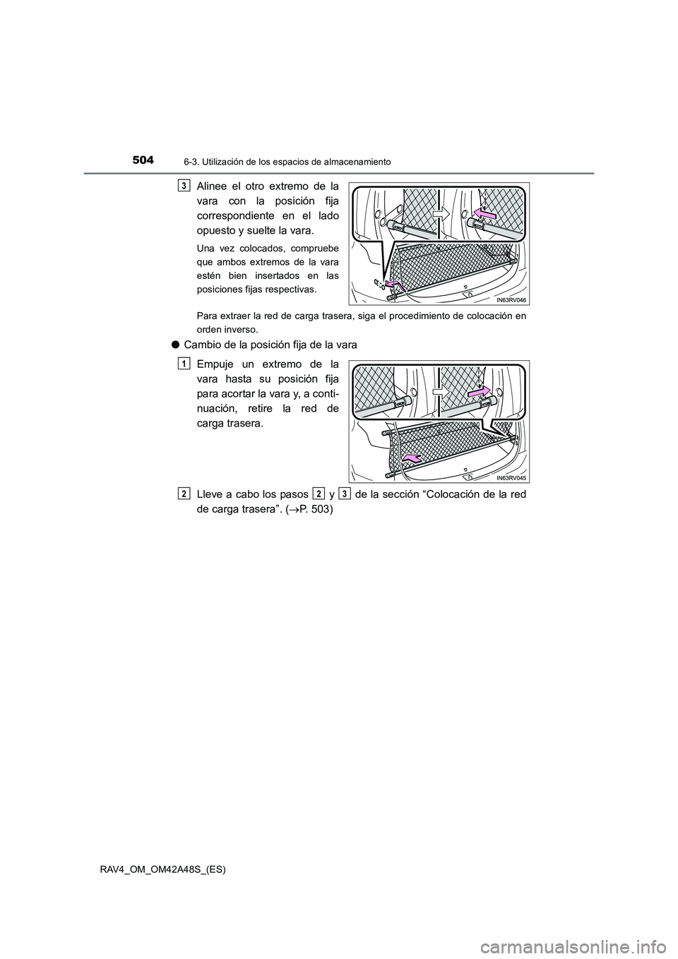 TOYOTA RAV4 2016 Manual del propietario (in Spanish) 504
RAV4_OM_OM42A48S_(ES)
6-3. Utilización de los espacios de almacenamiento
Alinee el otro extremo de la
vara con la posición fija
correspondiente en el lado
opuesto y suelte la vara.
Una vez coloc TOYOTA RAV4 2016 Manual del propietario (in Spanish) 504
RAV4_OM_OM42A48S_(ES)
6-3. Utilización de los espacios de almacenamiento
Alinee el otro extremo de la
vara con la posición fija
correspondiente en el lado
opuesto y suelte la vara.
Una vez coloc