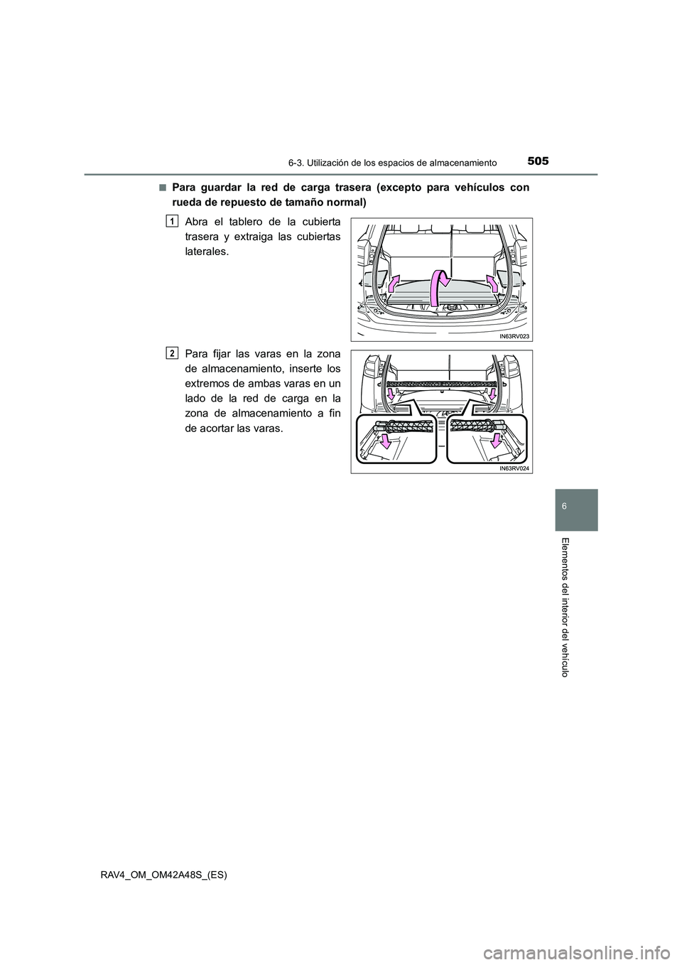 TOYOTA RAV4 2016 Manual del propietario (in Spanish) 5056-3. Utilización de los espacios de almacenamiento
RAV4_OM_OM42A48S_(ES)
6
Elementos del interior del vehículo
■Para guardar la red de carga trasera (excepto para vehículos con
rueda de repues TOYOTA RAV4 2016 Manual del propietario (in Spanish) 5056-3. Utilización de los espacios de almacenamiento
RAV4_OM_OM42A48S_(ES)
6
Elementos del interior del vehículo
■Para guardar la red de carga trasera (excepto para vehículos con
rueda de repues