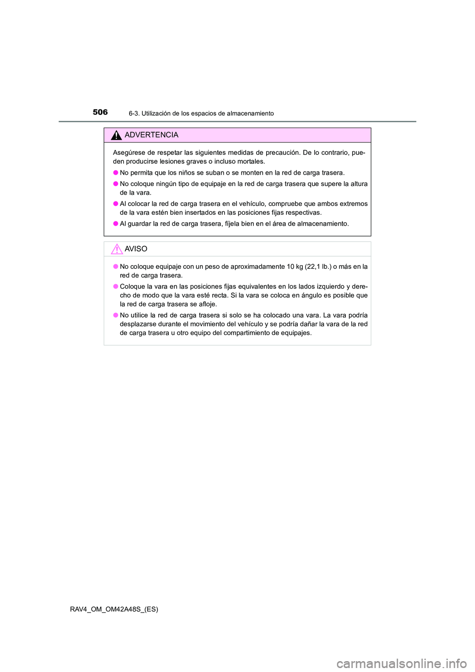 TOYOTA RAV4 2016 Manual del propietario (in Spanish) 506
RAV4_OM_OM42A48S_(ES)
6-3. Utilización de los espacios de almacenamiento
ADVERTENCIA
Asegúrese de respetar las siguientes medidas de precaución. De lo contrario, pue-
den producirse lesiones gr TOYOTA RAV4 2016 Manual del propietario (in Spanish) 506
RAV4_OM_OM42A48S_(ES)
6-3. Utilización de los espacios de almacenamiento
ADVERTENCIA
Asegúrese de respetar las siguientes medidas de precaución. De lo contrario, pue-
den producirse lesiones gr