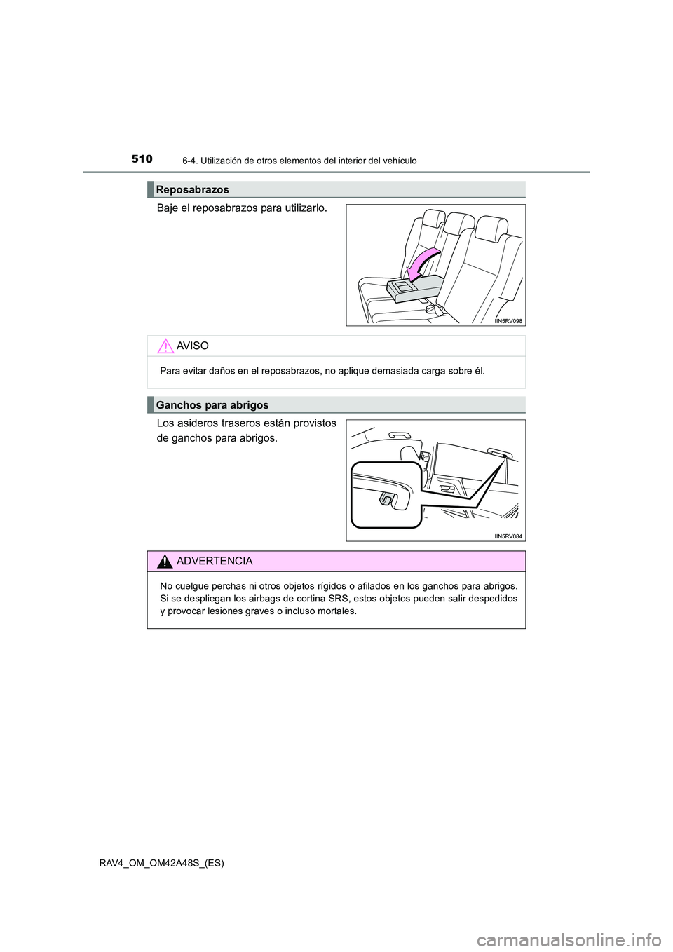 TOYOTA RAV4 2016 Manual del propietario (in Spanish) 5106-4. Utilización de otros elementos del interior del vehículo
RAV4_OM_OM42A48S_(ES)
Baje el reposabrazos para utilizarlo.
Los asideros traseros están provistos
de ganchos para abrigos.
Reposabra TOYOTA RAV4 2016 Manual del propietario (in Spanish) 5106-4. Utilización de otros elementos del interior del vehículo
RAV4_OM_OM42A48S_(ES)
Baje el reposabrazos para utilizarlo.
Los asideros traseros están provistos
de ganchos para abrigos.
Reposabra