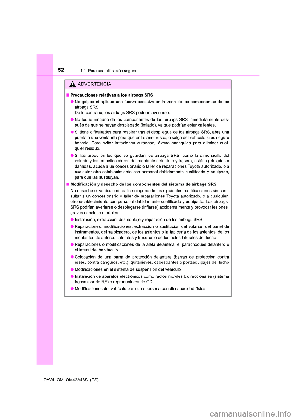 TOYOTA RAV4 2016  Manual del propietario (in Spanish) 521-1. Para una utilización segura
RAV4_OM_OM42A48S_(ES)
ADVERTENCIA
■Precauciones relativas a los airbags SRS
●No golpee ni aplique una fuerza excesiva en la zona de los componentes de los
airba