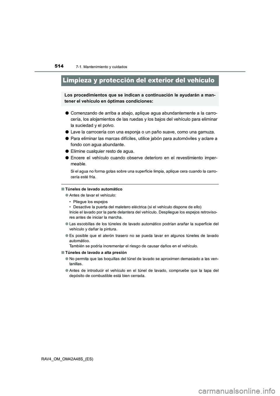 TOYOTA RAV4 2016 Manual del propietario (in Spanish) 5147-1. Mantenimiento y cuidados
RAV4_OM_OM42A48S_(ES)
Limpieza y protección del exterior del vehículo
●Comenzando de arriba a abajo, aplique agua abundantemente a la carro-
cería, los alojamient TOYOTA RAV4 2016 Manual del propietario (in Spanish) 5147-1. Mantenimiento y cuidados
RAV4_OM_OM42A48S_(ES)
Limpieza y protección del exterior del vehículo
●Comenzando de arriba a abajo, aplique agua abundantemente a la carro-
cería, los alojamient